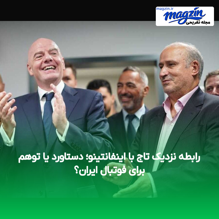 رابطه نزدیک تاج با اینفانتینو؛ دستاورد یا توهم برای فوتبال ایران؟