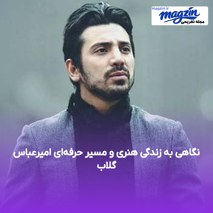 نگاهی به زندگی هنری و مسیر حرفه‌ای امیرعباس گلاب