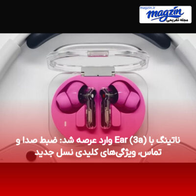 ناتینگ با Ear (3a) وارد عرصه شد: ضبط صدا و تماس، ویژگی‌های کلیدی نسل جدید