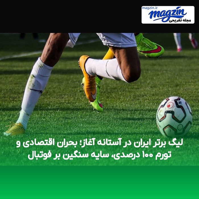 لیگ برتر ایران در آستانه آغاز؛ بحران اقتصادی و تورم ۱۰۰ درصدی، سایه سنگین بر فوتبال