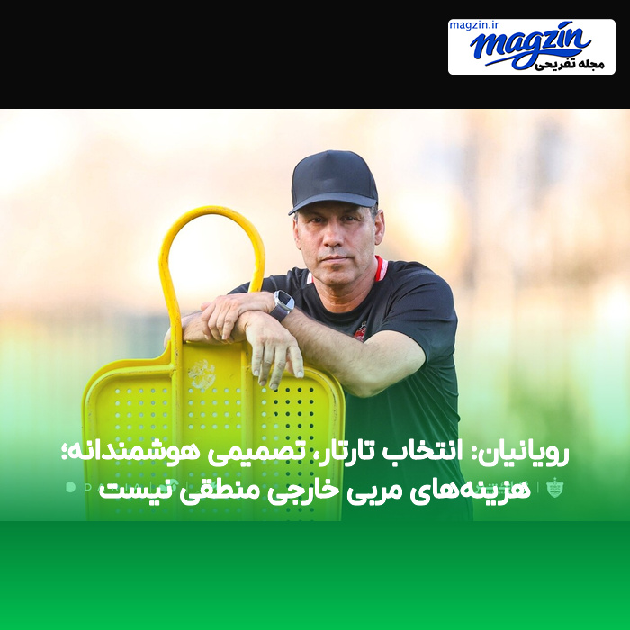 رویانیان: انتخاب تارتار، تصمیمی هوشمندانه؛ هزینه‌های مربی خارجی منطقی نیست