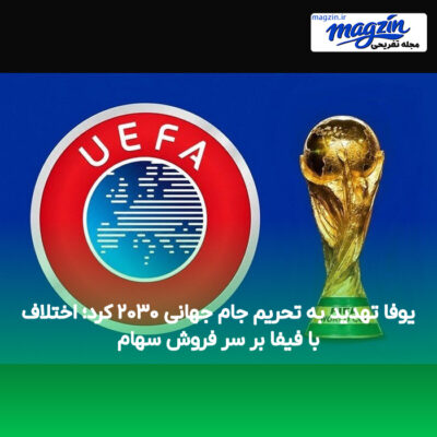 یوفا تهدید به تحریم جام جهانی ۲۰۳۰ کرد؛ اختلاف با فیفا بر سر فروش سهام