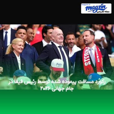 رکورد مسافت پیموده شده توسط رئیس فیفا در جام جهانی ۲۰۲۶