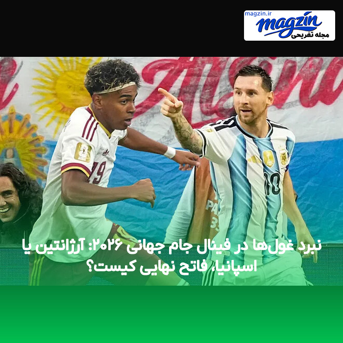 نبرد غول‌ها در فینال جام جهانی ۲۰۲۶: آرژانتین یا اسپانیا، فاتح نهایی کیست؟