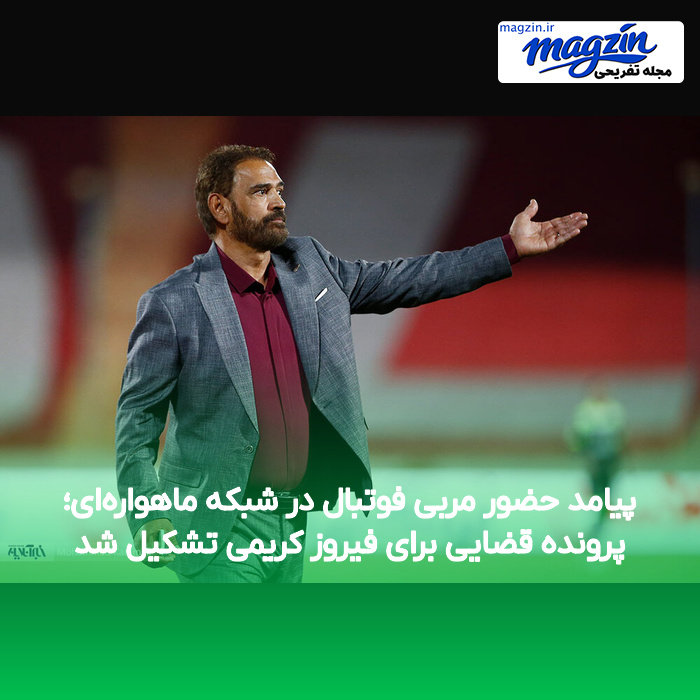 پیامد حضور مربی فوتبال در شبکه ماهواره‌ای؛ پرونده قضایی برای فیروز کریمی تشکیل شد
