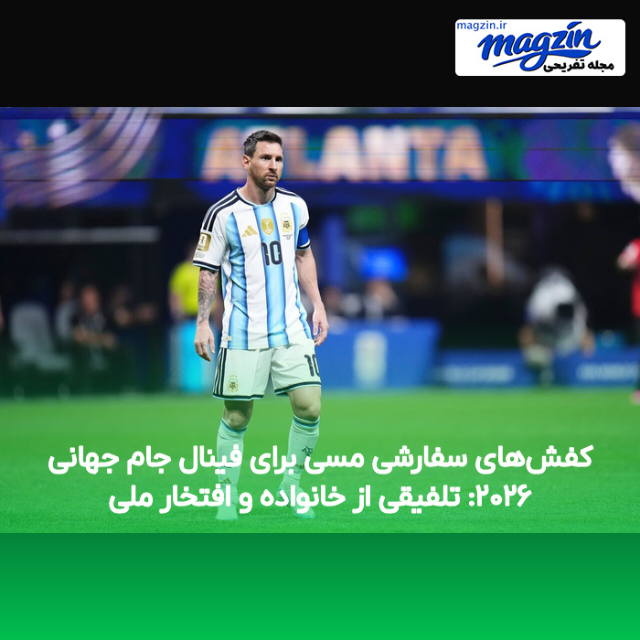 کفش‌های سفارشی مسی برای فینال جام جهانی ۲۰۲۶: تلفیقی از خانواده و افتخار ملی