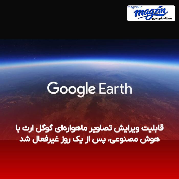 قابلیت ویرایش تصاویر ماهواره‌ای گوگل ارث با هوش مصنوعی، پس از یک روز غیرفعال شد