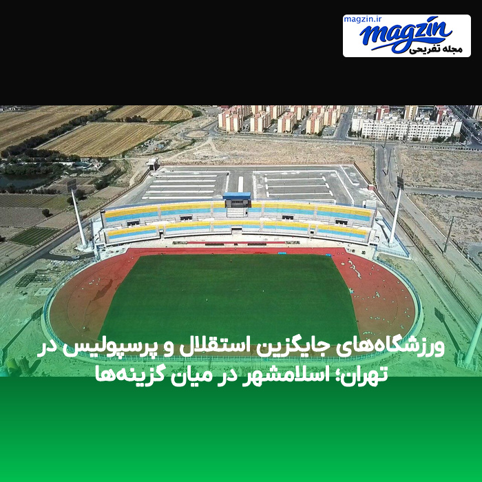 ورزشگاههای جایگزین استقلال و پرسپولیس در تهران؛ اسلامشهر در میان گزینهها