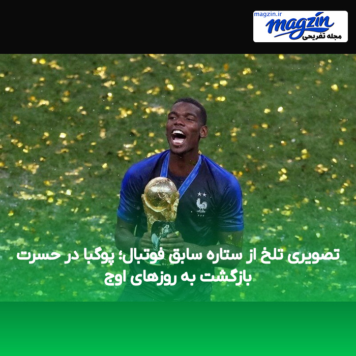 تصویری تلخ از ستاره سابق فوتبال؛ پوگبا در حسرت بازگشت به روزهای اوج