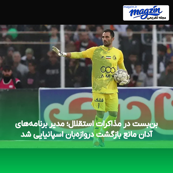 بنبست در مذاکرات استقلال؛ مدیر برنامههای آدان مانع بازگشت دروازهبان اسپانیایی شد