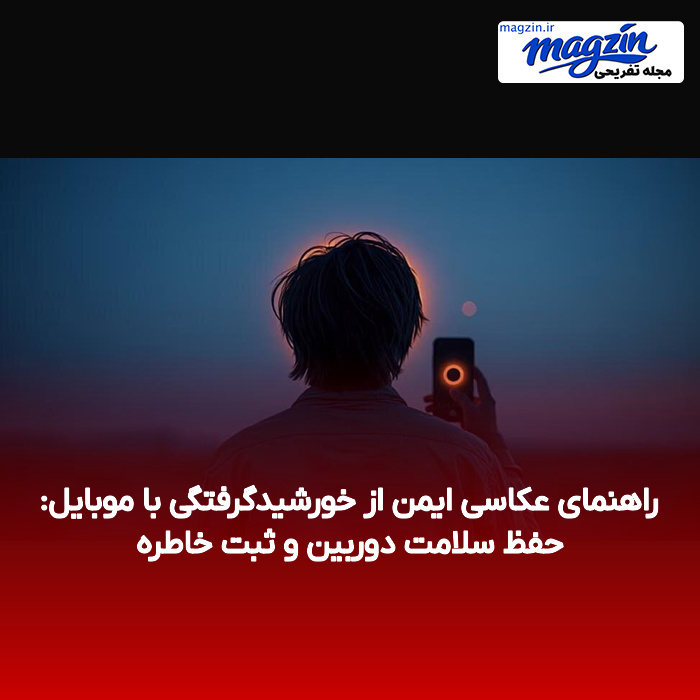 راهنمای عکاسی ایمن از خورشیدگرفتگی با موبایل: حفظ سلامت دوربین و ثبت خاطره