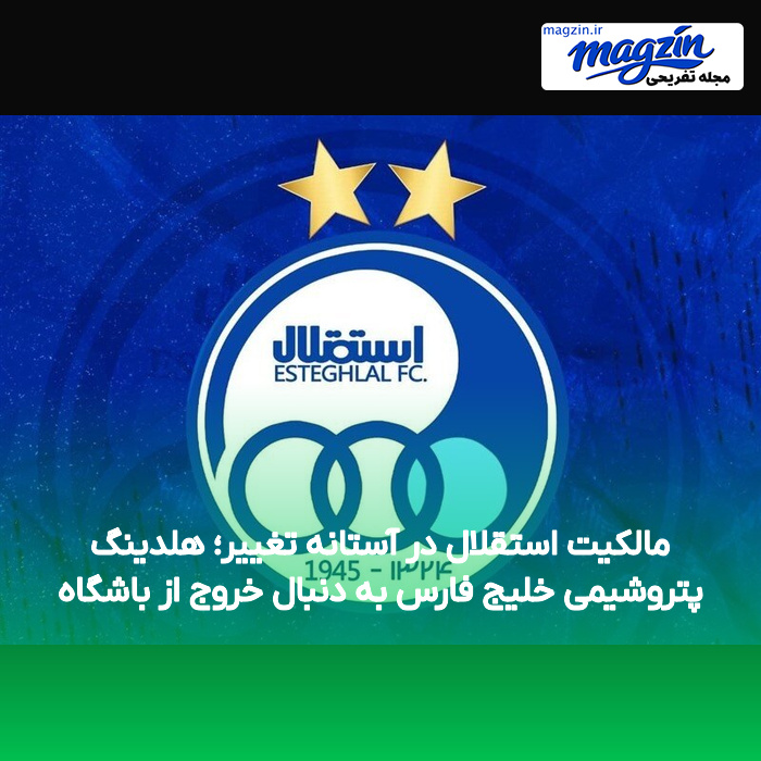 مالکیت استقلال در آستانه تغییر؛ هلدینگ پتروشیمی خلیج فارس به دنبال خروج از باشگاه