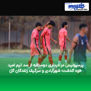 پرسپولیس در دیداری دوستانه از سد تیم امید خود گذشت؛ شهرآبادی و سرگیف زنندگان گل