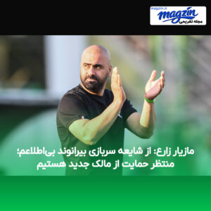 مازیار زارع: از شایعه سربازی بیرانوند بی‌اطلاعم؛ منتظر حمایت از مالک جدید هستیم