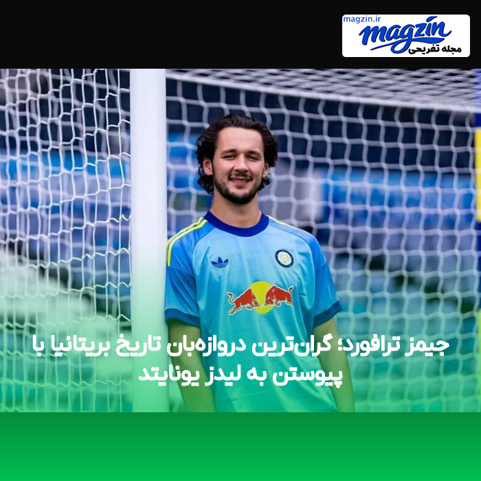 جیمز ترافورد؛ گران‌ترین دروازه‌بان تاریخ بریتانیا با پیوستن به لیدز یونایتد