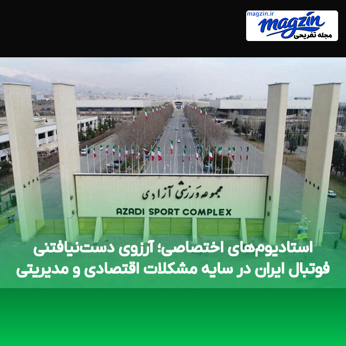 استادیوم‌های اختصاصی؛ آرزوی دست‌نیافتنی فوتبال ایران در سایه مشکلات اقتصادی و مدیریتی