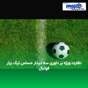 نظارت ویژه بر داوری سه دیدار حساس لیگ برتر فوتبال
