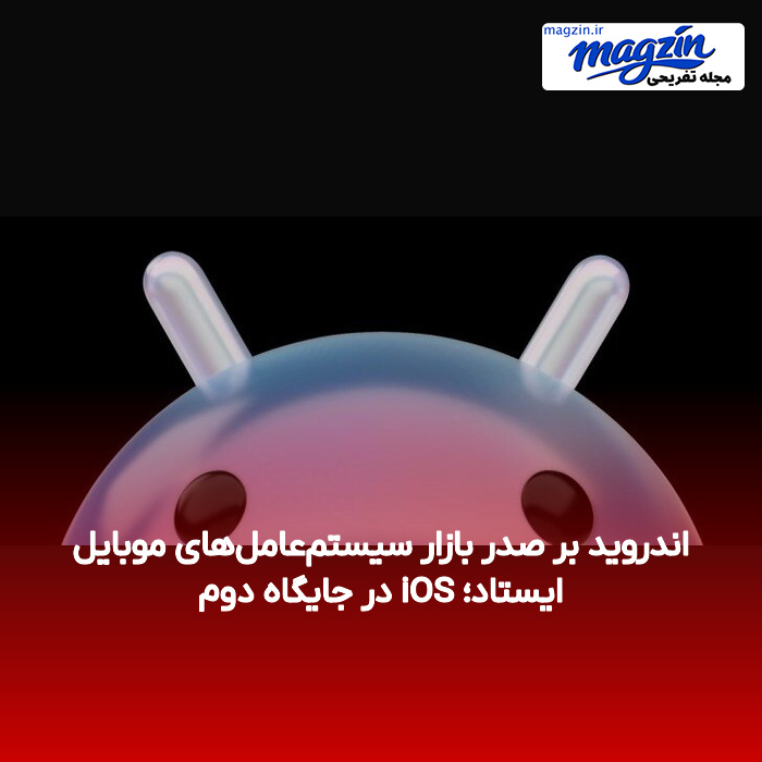 اندروید بر صدر بازار سیستم‌عامل‌های موبایل ایستاد؛ iOS در جایگاه دوم