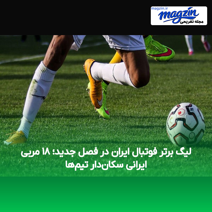 لیگ برتر فوتبال ایران در فصل جدید؛ ۱۸ مربی ایرانی سکاندار تیمها