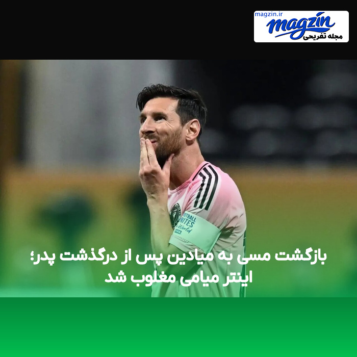 بازگشت مسی به میادین پس از درگذشت پدر؛ اینتر میامی مغلوب شد
