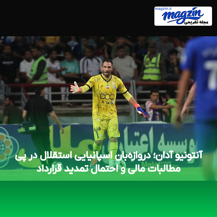 آنتونیو آدان؛ دروازهبان اسپانیایی استقلال در پی مطالبات مالی و احتمال تمدید قرارداد