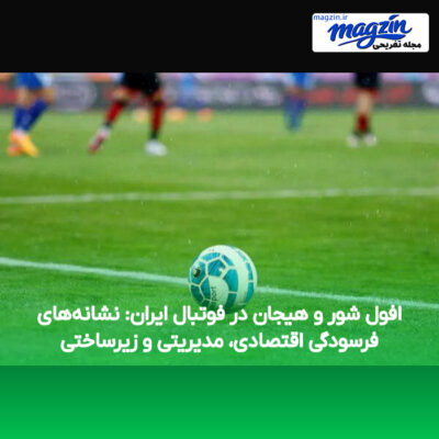 افول شور و هیجان در فوتبال ایران: نشانه‌های فرسودگی اقتصادی، مدیریتی و زیرساختی