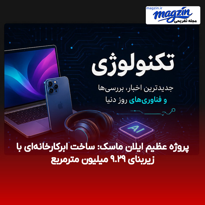 پروژه عظیم ایلان ماسک: ساخت ابرکارخانهای با زیربنای ۹.۲۹ میلیون مترمربع