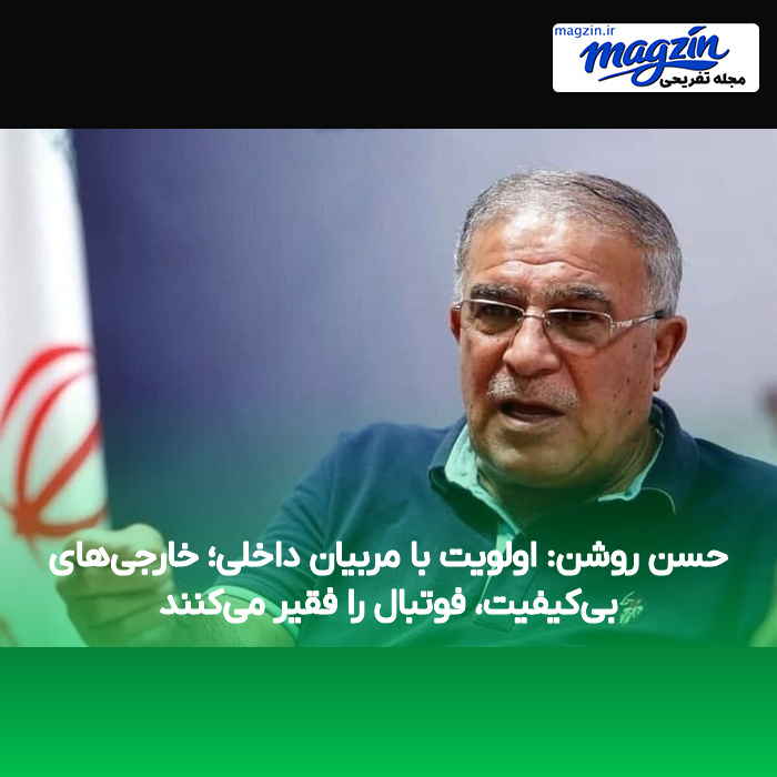 حسن روشن: اولویت با مربیان داخلی؛ خارجیهای بیکیفیت، فوتبال را فقیر میکنند