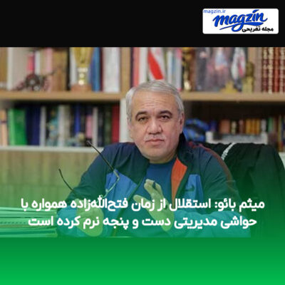 میثم بائو: استقلال از زمان فتح‌الله‌زاده همواره با حواشی مدیریتی دست و پنجه نرم کرده است