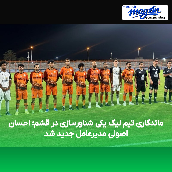 ماندگاری تیم لیگ یکی شناورسازی در قشم؛ احسان اصولی مدیرعامل جدید شد