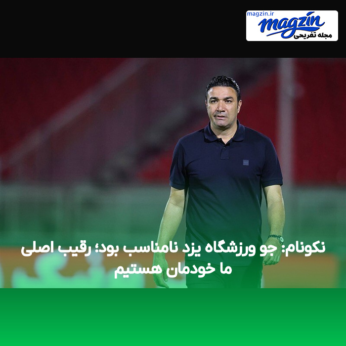 نکونام: جو ورزشگاه یزد نامناسب بود؛ رقیب اصلی ما خودمان هستیم