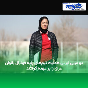 دو مربی ایرانی هدایت تیم‌های پایه فوتبال بانوان عراق را بر عهده گرفتند