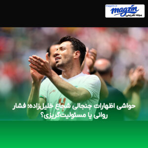 حواشی اظهارات جنجالی شجاع خلیل‌زاده؛ فشار روانی یا مسئولیت‌گریزی؟