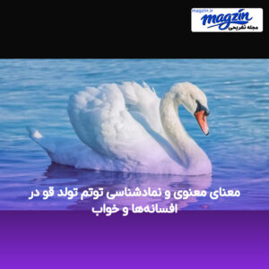 معنای معنوی و نمادشناسی توتم تولد قو در افسانه‌ها و خواب