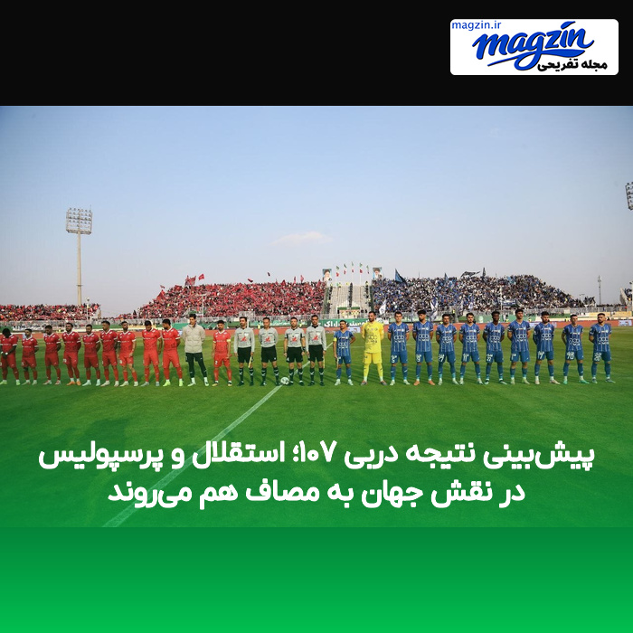 پیش‌بینی نتیجه دربی ۱۰۷؛ استقلال و پرسپولیس در نقش جهان به مصاف هم می‌روند