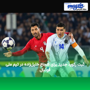 ثبت رکورد جدید برای شجاع خلیل‌زاده در تیم ملی فوتبال
