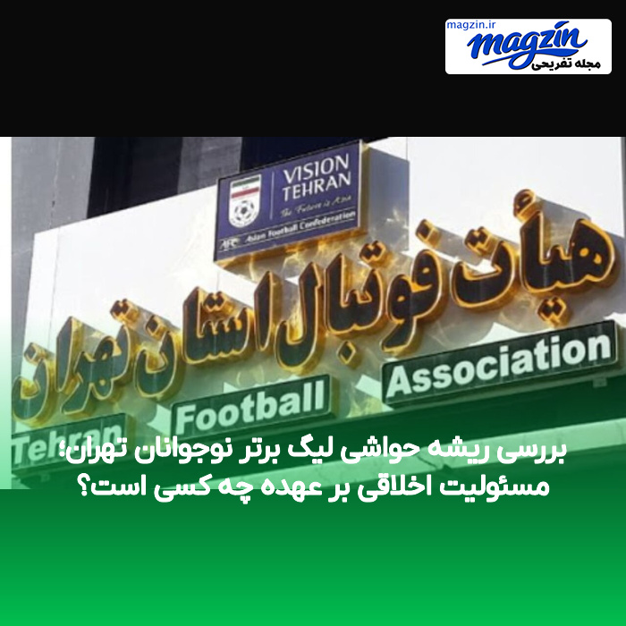بررسی ریشه حواشی لیگ برتر نوجوانان تهران؛ مسئولیت اخلاقی بر عهده چه کسی است؟