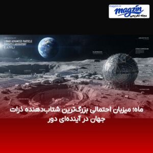 ماه؛ میزبان احتمالی بزرگ‌ترین شتاب‌دهنده ذرات جهان در آینده‌ای دور