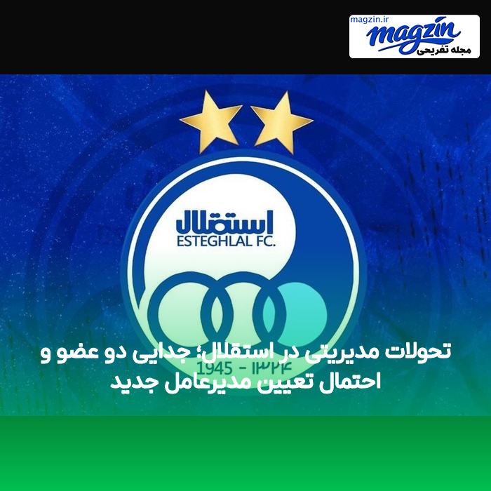 تحولات مدیریتی در استقلال؛ جدایی دو عضو و احتمال تعیین مدیرعامل جدید